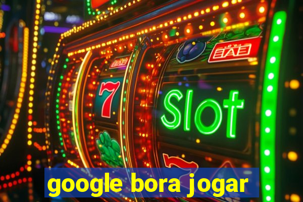 google bora jogar